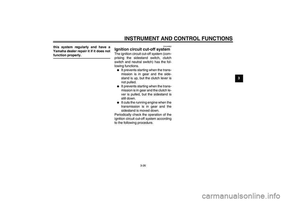 YAMAHA FZ1 S 2011 Service Manual INSTRUMENT AND CONTROL FUNCTIONS
3-26
3 this system regularly and have a
Yamaha dealer repair it if it does not
function properly.
EAU44902
Ignition circuit cut-off system The ignition circuit cut-off