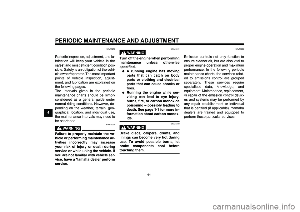 YAMAHA FZ1 S 2011  Owners Manual PERIODIC MAINTENANCE AND ADJUSTMENT
6-1
6
EAU17243
Periodic inspection, adjustment, and lu-
brication will keep your vehicle in the
safest and most efficient condition pos-
sible. Safety is an obligat