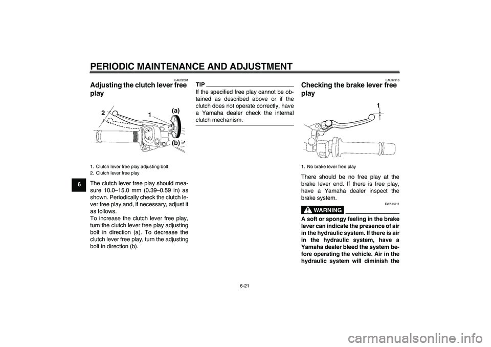 YAMAHA FZ1 S 2011 Repair Manual PERIODIC MAINTENANCE AND ADJUSTMENT
6-21
6
EAU22081
Adjusting the clutch lever free 
play The clutch lever free play should mea-
sure 10.0–15.0 mm (0.39–0.59 in) as
shown. Periodically check the c