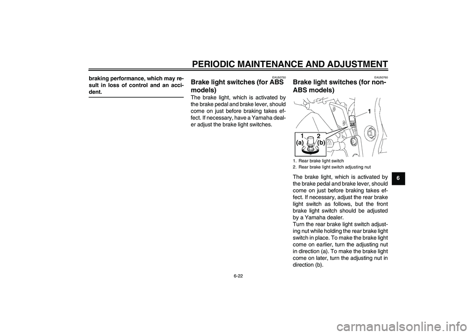 YAMAHA FZ1 S 2011 Manual PDF PERIODIC MAINTENANCE AND ADJUSTMENT
6-22
6 braking performance, which may re-
sult in loss of control and an acci-
dent.
EAU50750
Brake light switches (for ABS
models) The brake light, which is activ YAMAHA FZ1 S 2011 Manual PDF PERIODIC MAINTENANCE AND ADJUSTMENT
6-22
6 braking performance, which may re-
sult in loss of control and an acci-
dent.
EAU50750
Brake light switches (for ABS
models) The brake light, which is activ