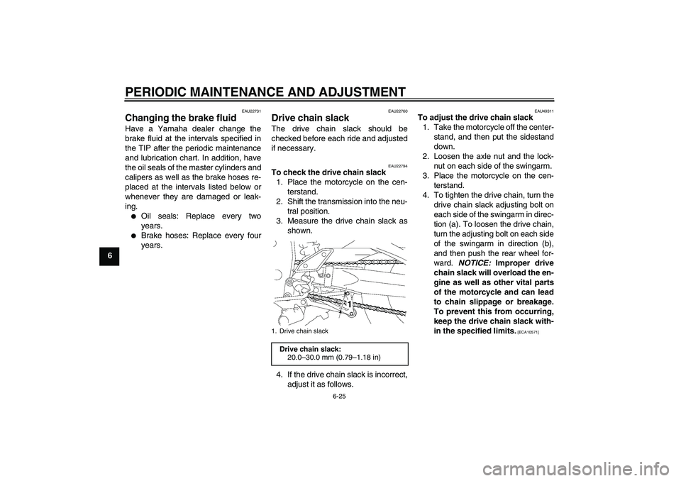YAMAHA FZ1 S 2011 Manual PDF PERIODIC MAINTENANCE AND ADJUSTMENT
6-25
6
EAU22731
Changing the brake fluid Have a Yamaha dealer change the
brake fluid at the intervals specified in
the TIP after the periodic maintenance
and lubric YAMAHA FZ1 S 2011 Manual PDF PERIODIC MAINTENANCE AND ADJUSTMENT
6-25
6
EAU22731
Changing the brake fluid Have a Yamaha dealer change the
brake fluid at the intervals specified in
the TIP after the periodic maintenance
and lubric