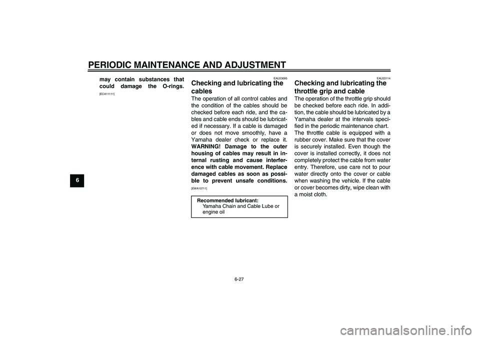YAMAHA FZ1 S 2011 Manual PDF PERIODIC MAINTENANCE AND ADJUSTMENT
6-27
6may contain substances that
could damage the O-rings.
[ECA11111]EAU23095
Checking and lubricating the 
cables The operation of all control cables and
the cond