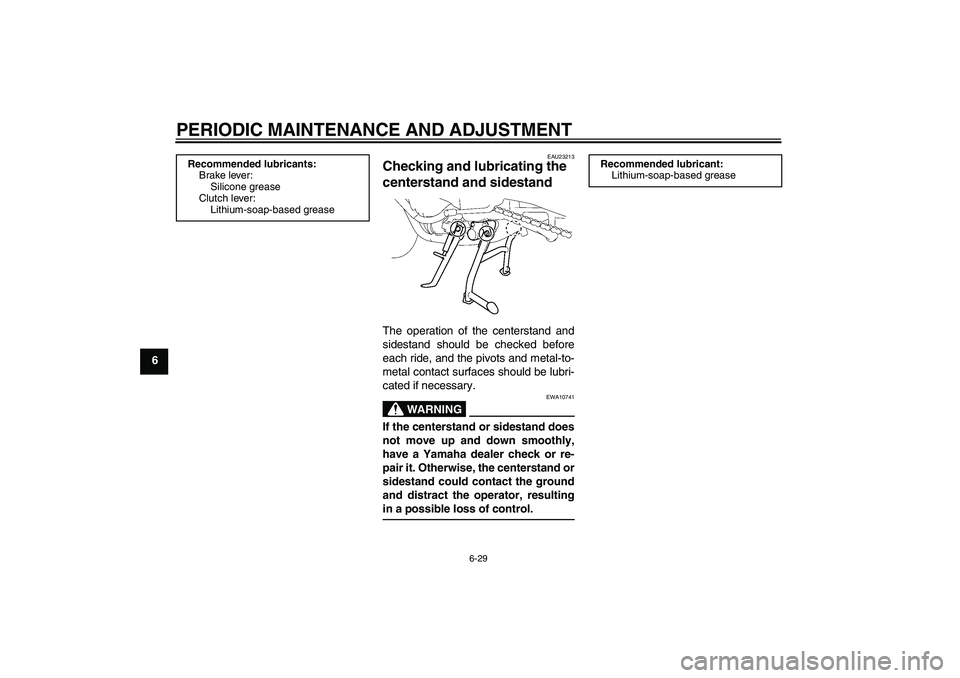 YAMAHA FZ1 S 2011 Manual PDF PERIODIC MAINTENANCE AND ADJUSTMENT
6-29
6
EAU23213
Checking and lubricating the
centerstand and sidestand The operation of the centerstand and
sidestand should be checked before
each ride, and the p YAMAHA FZ1 S 2011 Manual PDF PERIODIC MAINTENANCE AND ADJUSTMENT
6-29
6
EAU23213
Checking and lubricating the
centerstand and sidestand The operation of the centerstand and
sidestand should be checked before
each ride, and the p