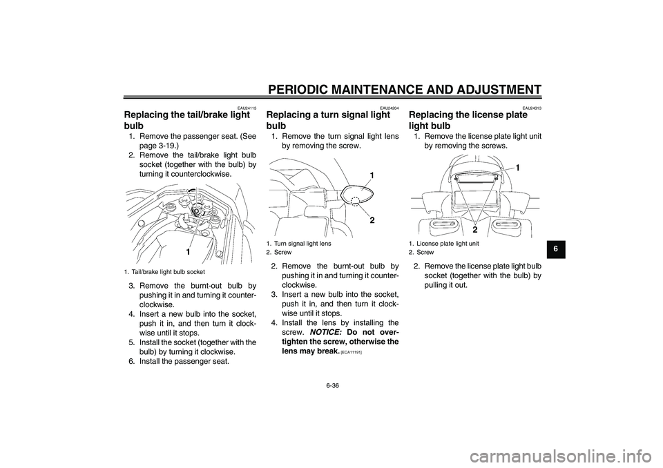 YAMAHA FZ1 S 2011 Manual Online PERIODIC MAINTENANCE AND ADJUSTMENT
6-36
6
EAU24115
Replacing the tail/brake light 
bulb 1. Remove the passenger seat. (See
page 3-19.)
2. Remove the tail/brake light bulb
socket (together with the bu