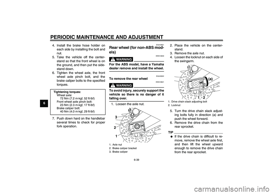 YAMAHA FZ1 S 2011 Owners Manual PERIODIC MAINTENANCE AND ADJUSTMENT
6-39
64. Install the brake hose holder on
each side by installing the bolt and
nut.
5. Take the vehicle off the center-
stand so that the front wheel is on
the grou YAMAHA FZ1 S 2011 Owners Manual PERIODIC MAINTENANCE AND ADJUSTMENT
6-39
64. Install the brake hose holder on
each side by installing the bolt and
nut.
5. Take the vehicle off the center-
stand so that the front wheel is on
the grou
