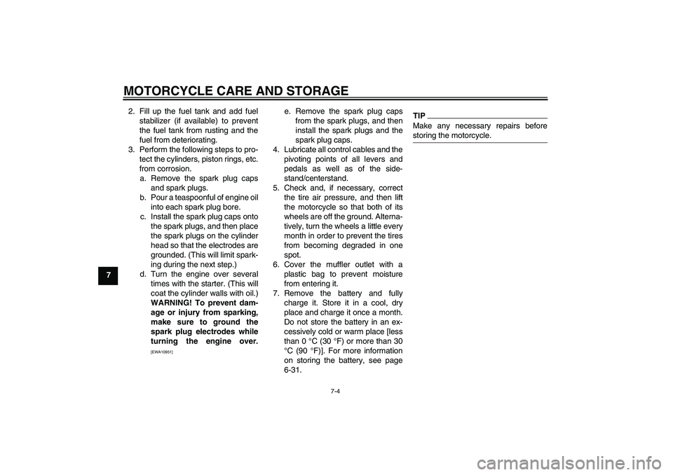 YAMAHA FZ1 S 2011 Owners Manual MOTORCYCLE CARE AND STORAGE
7-4
72. Fill up the fuel tank and add fuel
stabilizer (if available) to prevent
the fuel tank from rusting and the
fuel from deteriorating.
3. Perform the following steps t YAMAHA FZ1 S 2011 Owners Manual MOTORCYCLE CARE AND STORAGE
7-4
72. Fill up the fuel tank and add fuel
stabilizer (if available) to prevent
the fuel tank from rusting and the
fuel from deteriorating.
3. Perform the following steps t