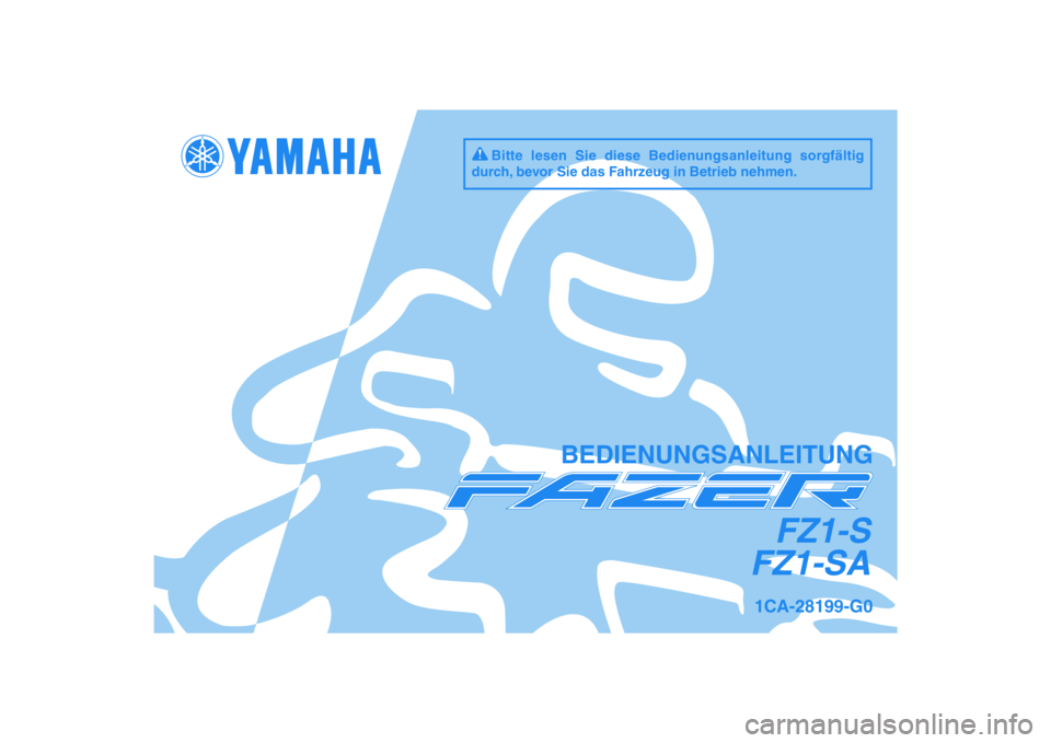 YAMAHA FZ1 S 2011  Betriebsanleitungen (in German) DIC183
FZ1-S
FZ1-SA
BEDIENUNGSANLEITUNG
1CA-28199-G0
Bitte lesen Sie diese Bedienungsanleitung sorgfältig 
durch, bevor Sie das Fahrzeug in Betrieb nehmen. 