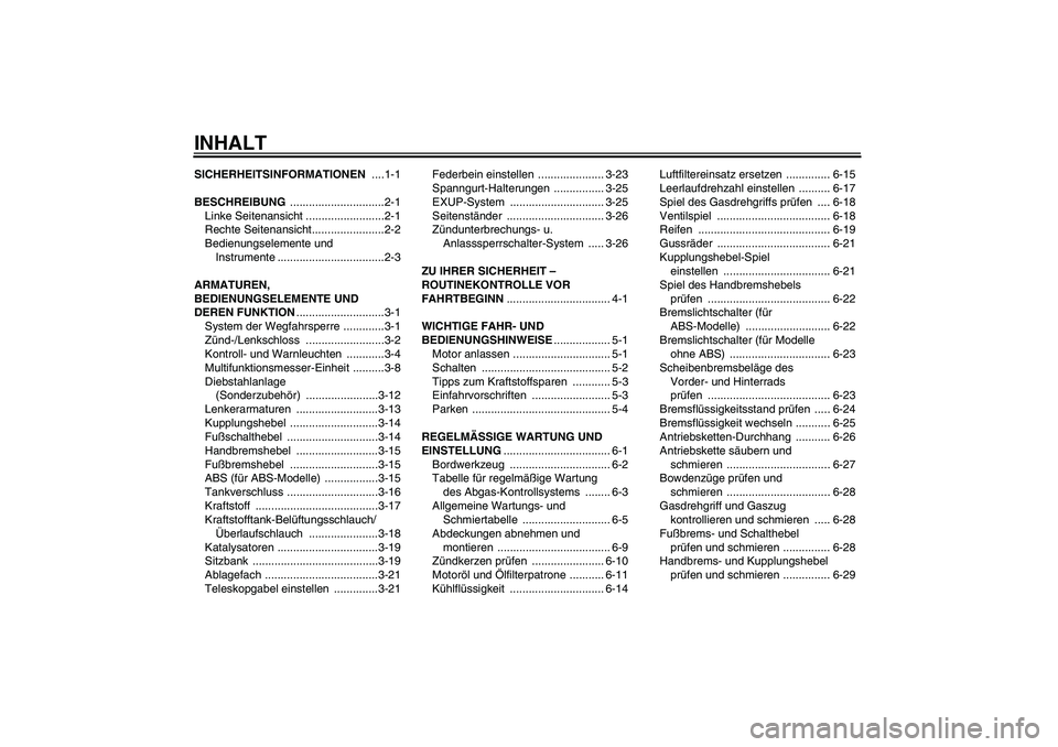 YAMAHA FZ1 S 2011  Betriebsanleitungen (in German) INHALTSICHERHEITSINFORMATIONEN ....1-1
BESCHREIBUNG ..............................2-1
Linke Seitenansicht .........................2-1
Rechte Seitenansicht.......................2-2
Bedienungselemente