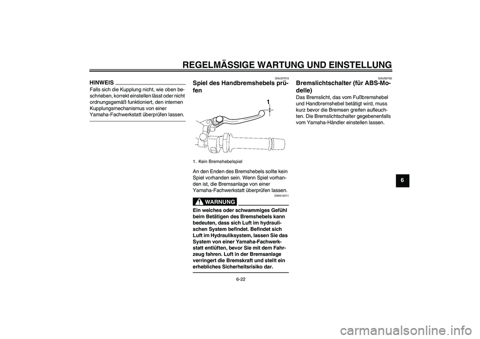 YAMAHA FZ1 S 2011  Betriebsanleitungen (in German) REGELMÄSSIGE WARTUNG UND EINSTELLUNG
6-22
6
HINWEISFalls sich die Kupplung nicht, wie oben be-
schrieben, korrekt einstellen lässt oder nicht 
ordnungsgemäß funktioniert, den internen 
Kupplungsme