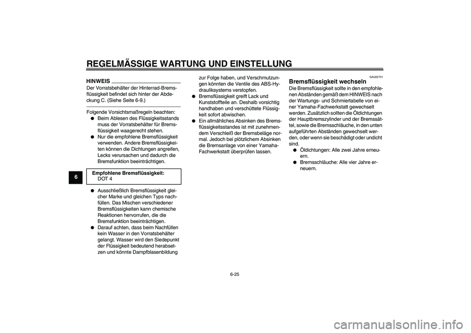 YAMAHA FZ1 S 2011 Betriebsanleitungen (in German) REGELMÄSSIGE WARTUNG UND EINSTELLUNG
6-25
6
HINWEISDer Vorratsbehälter der Hinterrad-Brems-
flüssigkeit befindet sich hinter der Abde-
ckung C. (Siehe Seite 6-9.)Folgende Vorsichtsmaßregeln beacht YAMAHA FZ1 S 2011 Betriebsanleitungen (in German) REGELMÄSSIGE WARTUNG UND EINSTELLUNG
6-25
6
HINWEISDer Vorratsbehälter der Hinterrad-Brems-
flüssigkeit befindet sich hinter der Abde-
ckung C. (Siehe Seite 6-9.)Folgende Vorsichtsmaßregeln beacht
