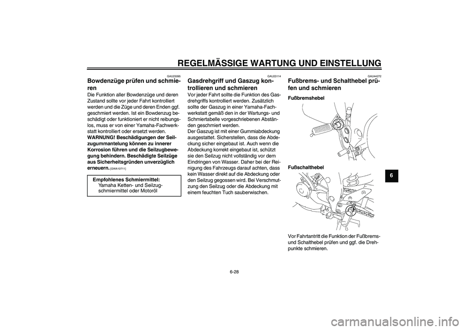 YAMAHA FZ1 S 2011 Betriebsanleitungen (in German) REGELMÄSSIGE WARTUNG UND EINSTELLUNG
6-28
6
GAU23095
Bowdenzüge prüfen und schmie-
ren Die Funktion aller Bowdenzüge und deren
Zustand sollte vor jeder Fahrt kontrolliert
werden und die Züge un YAMAHA FZ1 S 2011 Betriebsanleitungen (in German) REGELMÄSSIGE WARTUNG UND EINSTELLUNG
6-28
6
GAU23095
Bowdenzüge prüfen und schmie-
ren Die Funktion aller Bowdenzüge und deren
Zustand sollte vor jeder Fahrt kontrolliert
werden und die Züge un