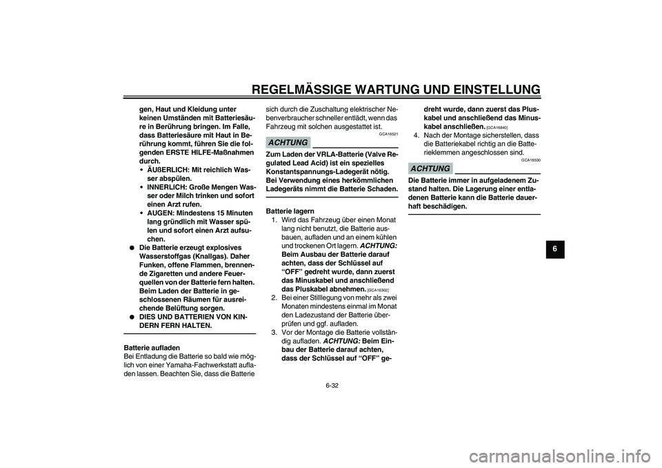 YAMAHA FZ1 S 2011  Betriebsanleitungen (in German) REGELMÄSSIGE WARTUNG UND EINSTELLUNG
6-32
6
gen, Haut und Kleidung unter 
keinen Umständen mit Batteriesäu-
re in Berührung bringen. Im Falle, 
dass Batteriesäure mit Haut in Be-
rührung kommt, 