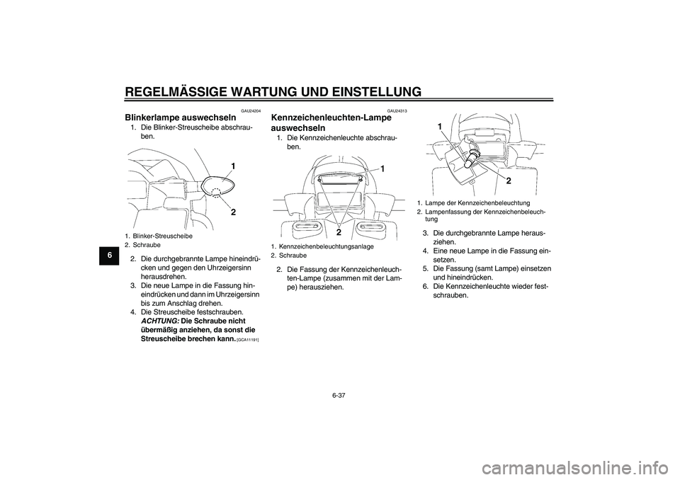YAMAHA FZ1 S 2011  Betriebsanleitungen (in German) REGELMÄSSIGE WARTUNG UND EINSTELLUNG
6-37
6
GAU24204
Blinkerlampe auswechseln 1. Die Blinker-Streuscheibe abschrau-
ben.
2. Die durchgebrannte Lampe hineindrü-
cken und gegen den Uhrzeigersinn 
hera
