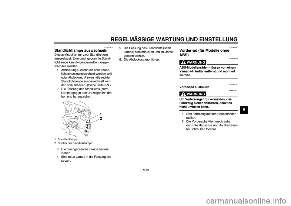 YAMAHA FZ1 S 2011  Betriebsanleitungen (in German) REGELMÄSSIGE WARTUNG UND EINSTELLUNG
6-38
6
GAU27013
Standlichtlampe auswechseln Dieses Modell ist mit zwei Standlichtern 
ausgestattet. Eine durchgebrannte Stand-
lichtlampe kann folgendermaßen aus