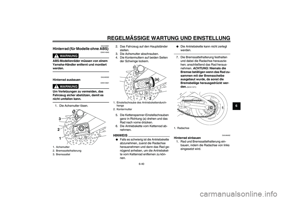 YAMAHA FZ1 S 2011  Betriebsanleitungen (in German) REGELMÄSSIGE WARTUNG UND EINSTELLUNG
6-40
6
GAU44801
Hinterrad (für Modelle ohne ABS) 
WARNUNG
GWA14840
ABS-Modellenräder müssen von einem 
Yamaha-Händler entfernt und montiert 
werden.
GAU40022
