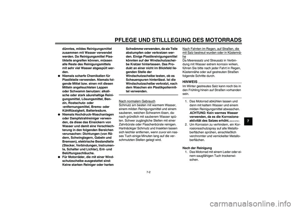 YAMAHA FZ1 S 2011  Betriebsanleitungen (in German) PFLEGE UND STILLLEGUNG DES MOTORRADS
7-2
7
dünntes, mildes Reinigungsmittel 
zusammen mit Wasser verwendet 
werden. Da Reinigungsmittel Plas-
tikteile angreifen können, müssen 
alle Reste des Reini