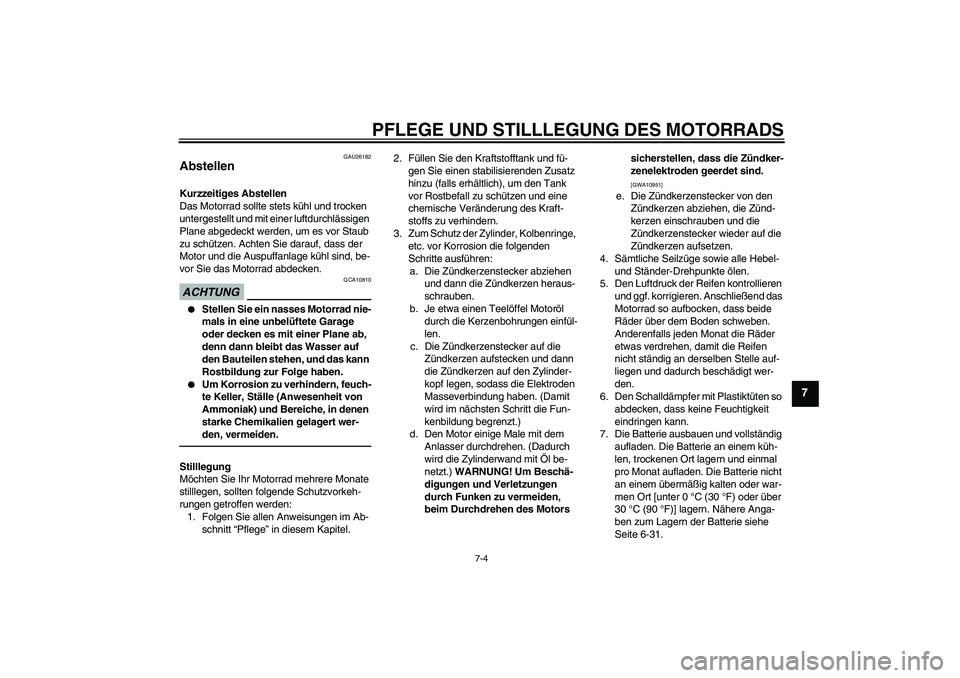 YAMAHA FZ1 S 2011  Betriebsanleitungen (in German) PFLEGE UND STILLLEGUNG DES MOTORRADS
7-4
7
GAU26182
Abstellen Kurzzeitiges Abstellen
Das Motorrad sollte stets kühl und trocken 
untergestellt und mit einer luftdurchlässigen 
Plane abgedeckt werden