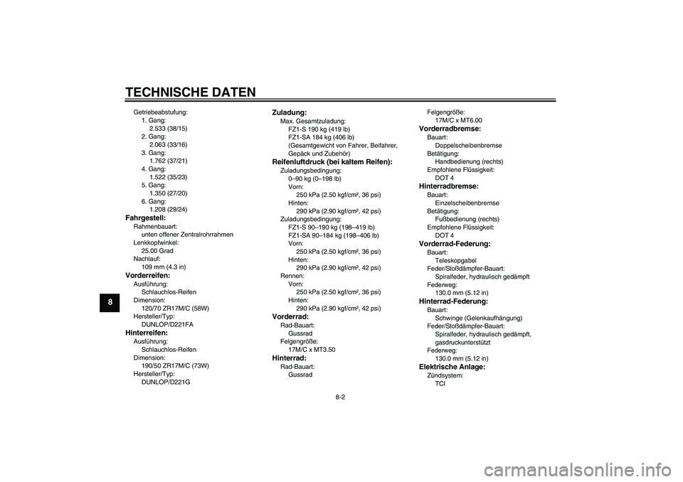YAMAHA FZ1 S 2011  Betriebsanleitungen (in German) TECHNISCHE DATEN
8-2
8
Getriebeabstufung:
1. Gang:
2.533 (38/15)
2. Gang:
2.063 (33/16)
3. Gang:
1.762 (37/21)
4. Gang:
1.522 (35/23)
5. Gang:
1.350 (27/20)
6. Gang:
1.208 (29/24)Fahrgestell:Rahmenbau