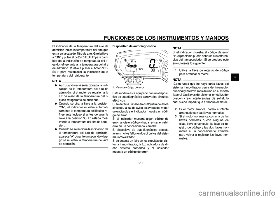 YAMAHA FZ1 S 2011 Manuale de Empleo (in Spanish) FUNCIONES DE LOS INSTRUMENTOS Y MANDOS
3-10
3
El indicador de la temperatura del aire de
admisión indica la temperatura del aire que
entra en la caja del filtro de aire. Gire la llave
a “ON” y pu YAMAHA FZ1 S 2011 Manuale de Empleo (in Spanish) FUNCIONES DE LOS INSTRUMENTOS Y MANDOS
3-10
3
El indicador de la temperatura del aire de
admisión indica la temperatura del aire que
entra en la caja del filtro de aire. Gire la llave
a “ON” y pu