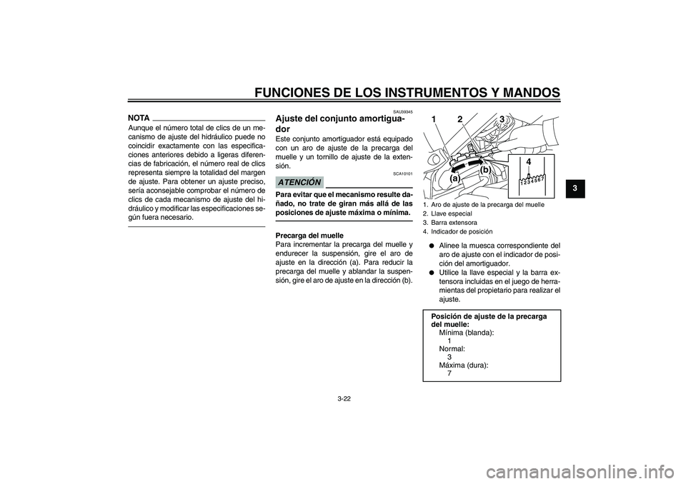 YAMAHA FZ1 S 2011  Manuale de Empleo (in Spanish) FUNCIONES DE LOS INSTRUMENTOS Y MANDOS
3-22
3
NOTAAunque el número total de clics de un me-
canismo de ajuste del hidráulico puede no
coincidir exactamente con las especifica-
ciones anteriores debi