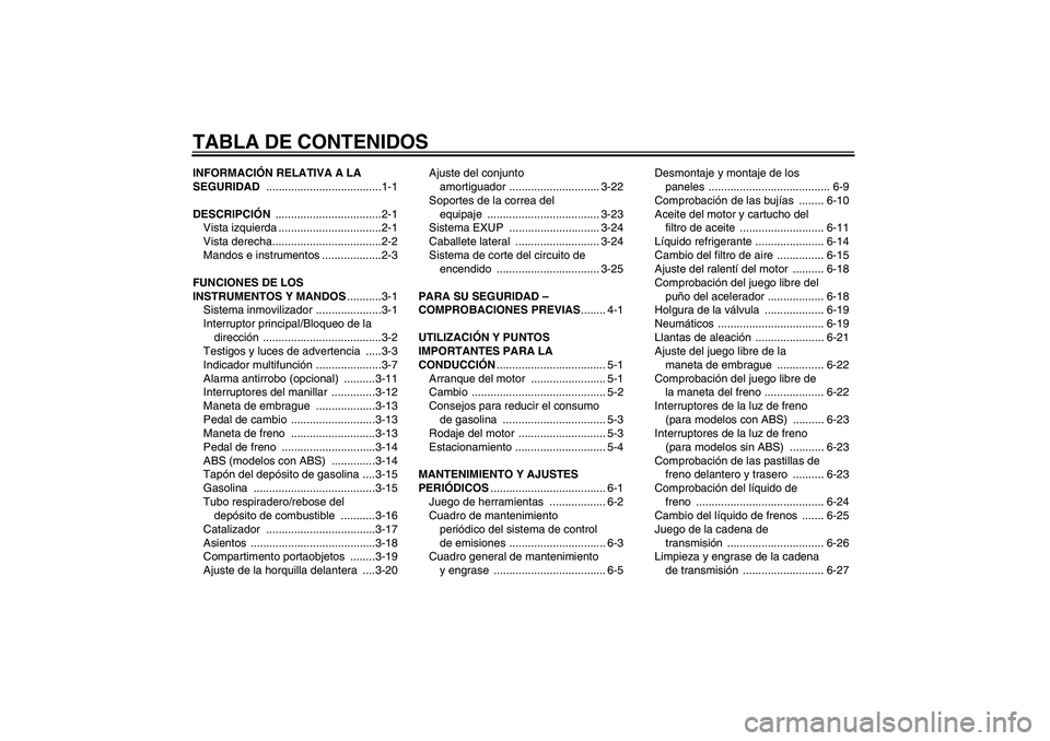 YAMAHA FZ1 S 2011  Manuale de Empleo (in Spanish) TABLA DE CONTENIDOSINFORMACIÓN RELATIVA A LA 
SEGURIDAD .....................................1-1
DESCRIPCIÓN ..................................2-1
Vista izquierda .................................2-