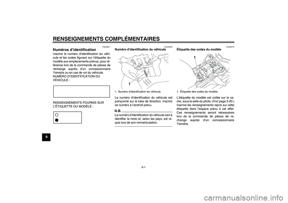 YAMAHA FZ1 S 2011 Notices Demploi (in French) RENSEIGNEMENTS COMPLÉMENTAIRES
9-1
9
FAU48611
Numéros d’identification Inscrire le numéro d’identification du véhi-
cule et les codes figurant sur l’étiquette du
modèle aux emplacements pr YAMAHA FZ1 S 2011 Notices Demploi (in French) RENSEIGNEMENTS COMPLÉMENTAIRES
9-1
9
FAU48611
Numéros d’identification Inscrire le numéro d’identification du véhi-
cule et les codes figurant sur l’étiquette du
modèle aux emplacements pr