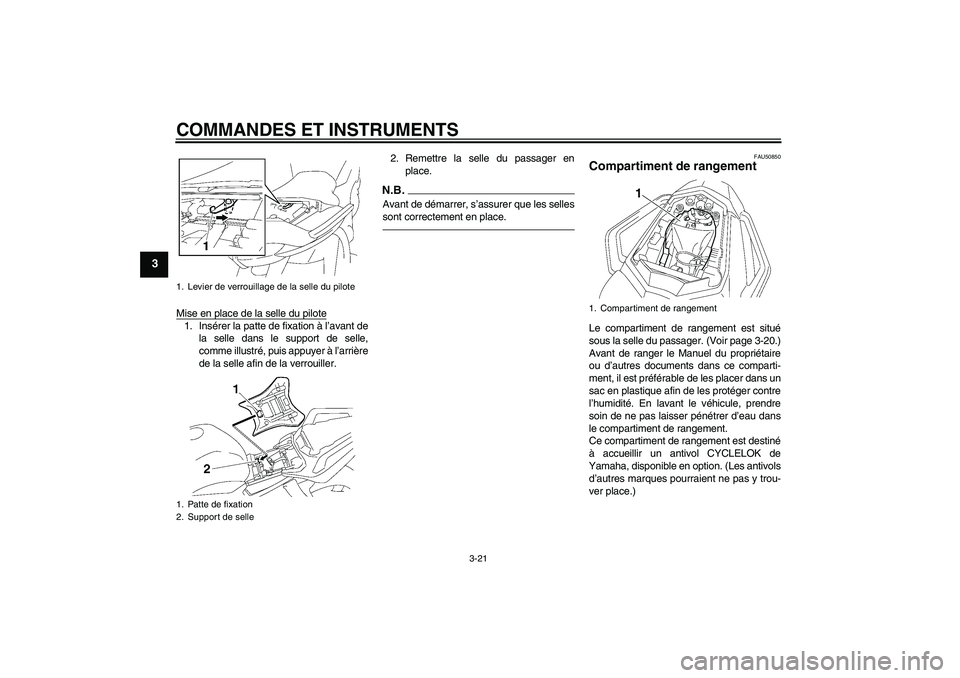 YAMAHA FZ1 S 2011  Notices Demploi (in French) COMMANDES ET INSTRUMENTS
3-21
3
Mise en place de la selle du pilote1. Insérer la patte de fixation à l’avant de
la selle dans le support de selle,
comme illustré, puis appuyer à l’arrière
de 