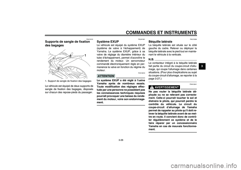 YAMAHA FZ1 S 2011  Notices Demploi (in French) COMMANDES ET INSTRUMENTS
3-26
3
FAU15151
Supports de sangle de fixation 
des bagages Le véhicule est équipé de deux supports de
sangle de fixation des bagages, disposés
sur chacun des repose-pieds