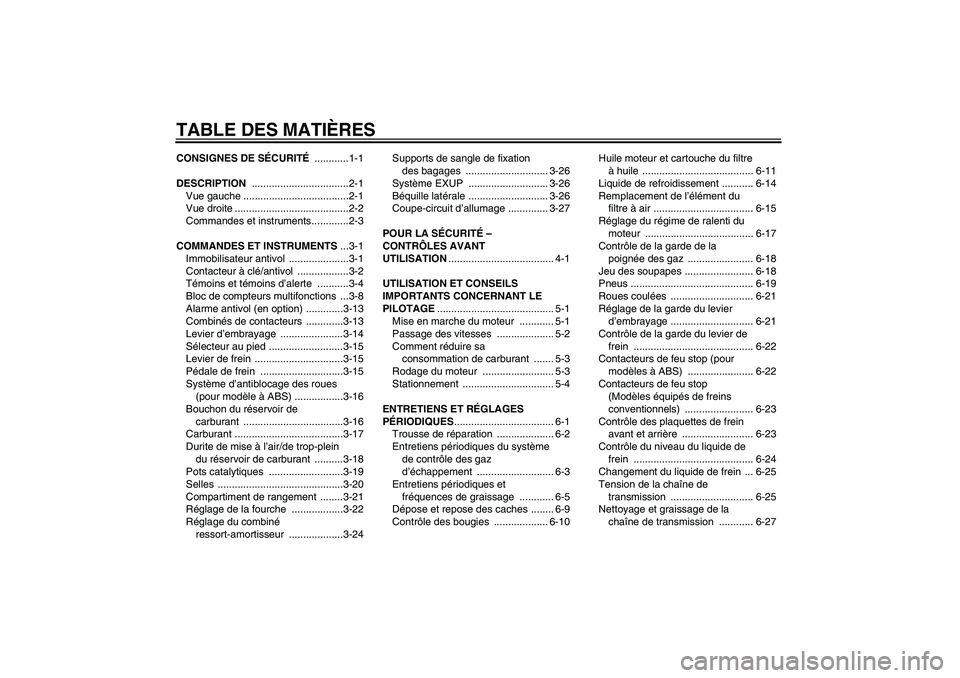 YAMAHA FZ1 S 2011  Notices Demploi (in French) TABLE DES MATIÈRESCONSIGNES DE SÉCURITÉ ............1-1
DESCRIPTION ..................................2-1
Vue gauche .....................................2-1
Vue droite ............................