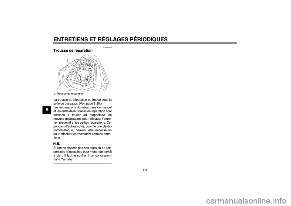 YAMAHA FZ1 S 2011  Notices Demploi (in French) ENTRETIENS ET RÉGLAGES PÉRIODIQUES
6-2
6
FAU17542
Trousse de réparation La trousse de réparation se trouve sous la
selle du passager. (Voir page 3-20.)
Les informations données dans ce manuel
et 
