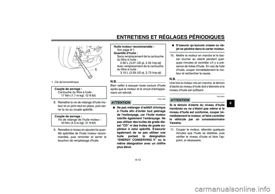YAMAHA FZ1 S 2011  Notices Demploi (in French) ENTRETIENS ET RÉGLAGES PÉRIODIQUES
6-13
6
8. Remettre la vis de vidange d’huile mo-
teur et un joint neuf en place, puis ser-
rer la vis au couple spécifié.
9. Remettre à niveau en ajoutant la 