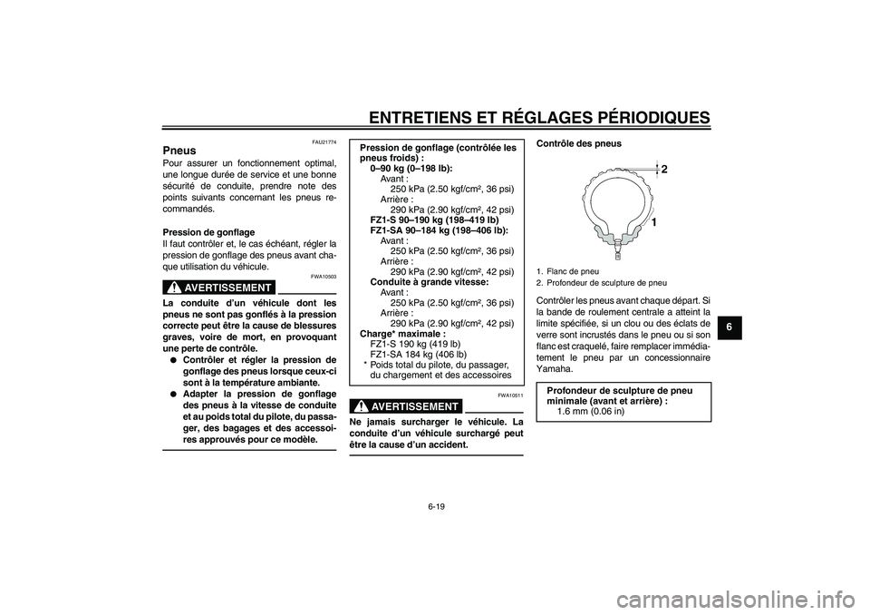 YAMAHA FZ1 S 2011  Notices Demploi (in French) ENTRETIENS ET RÉGLAGES PÉRIODIQUES
6-19
6
FAU21774
Pneus Pour assurer un fonctionnement optimal,
une longue durée de service et une bonne
sécurité de conduite, prendre note des
points suivants co