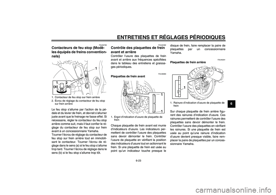 YAMAHA FZ1 S 2011  Notices Demploi (in French) ENTRETIENS ET RÉGLAGES PÉRIODIQUES
6-23
6
FAU50760
Contacteurs de feu stop (Modè-
les équipés de freins convention-
nels) Le feu stop s’allume par l’action de la pé-
dale et du levier de fre