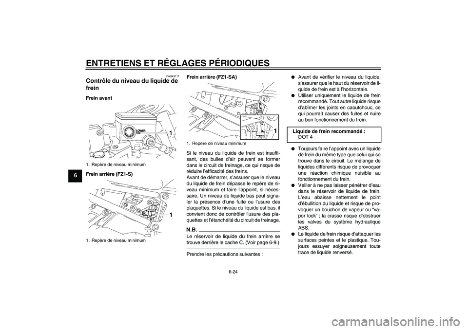 YAMAHA FZ1 S 2011  Notices Demploi (in French) ENTRETIENS ET RÉGLAGES PÉRIODIQUES
6-24
6
FAU43111
Contrôle du niveau du liquide de 
frein Frein avant
Frein arrière (FZ1-S)Frein arrière (FZ1-SA)
Si le niveau du liquide de frein est insuffi-
sa
