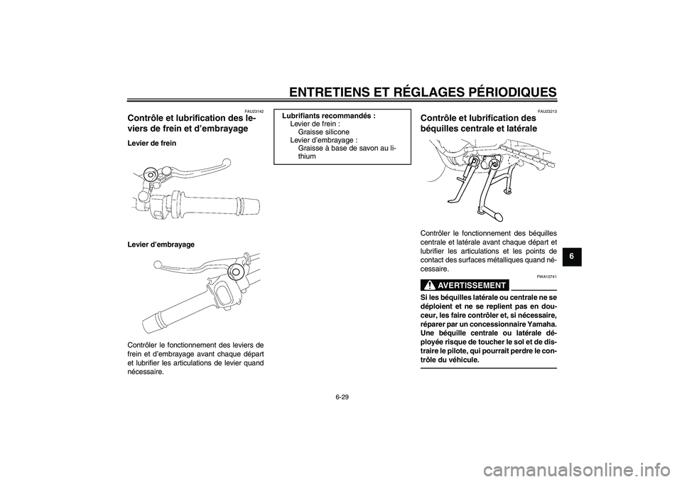 YAMAHA FZ1 S 2011  Notices Demploi (in French) ENTRETIENS ET RÉGLAGES PÉRIODIQUES
6-29
6
FAU23142
Contrôle et lubrification des le-
viers de frein et d’embrayage Levier de frein
Levier d’embrayage
Contrôler le fonctionnement des leviers de
