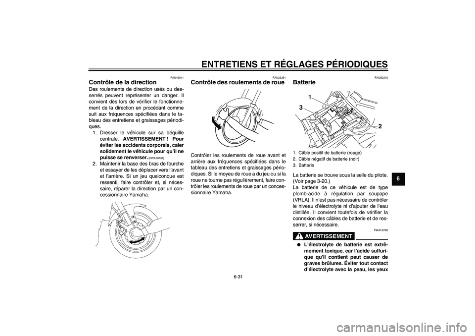 YAMAHA FZ1 S 2011 Notices Demploi (in French) ENTRETIENS ET RÉGLAGES PÉRIODIQUES
6-31
6
FAU45511
Contrôle de la direction Des roulements de direction usés ou des-
serrés peuvent représenter un danger. Il
convient dès lors de vérifier le f YAMAHA FZ1 S 2011 Notices Demploi (in French) ENTRETIENS ET RÉGLAGES PÉRIODIQUES
6-31
6
FAU45511
Contrôle de la direction Des roulements de direction usés ou des-
serrés peuvent représenter un danger. Il
convient dès lors de vérifier le f