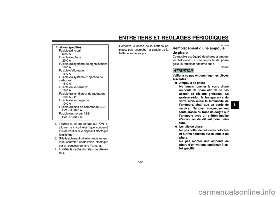 YAMAHA FZ1 S 2011 Notices Demploi (in French) ENTRETIENS ET RÉGLAGES PÉRIODIQUES
6-35
6
5. Tourner la clé de contact sur “ON” et
allumer le circuit électrique concerné
afin de vérifier si le dispositif électrique
fonctionne.
6. Si le f YAMAHA FZ1 S 2011 Notices Demploi (in French) ENTRETIENS ET RÉGLAGES PÉRIODIQUES
6-35
6
5. Tourner la clé de contact sur “ON” et
allumer le circuit électrique concerné
afin de vérifier si le dispositif électrique
fonctionne.
6. Si le f
