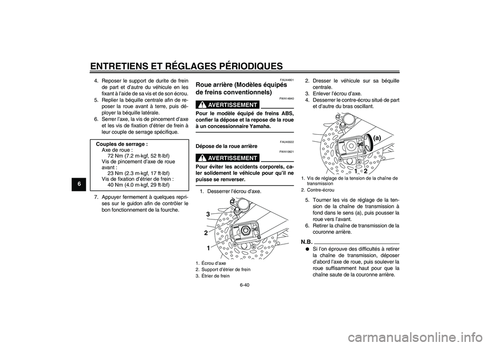YAMAHA FZ1 S 2011 Notices Demploi (in French) ENTRETIENS ET RÉGLAGES PÉRIODIQUES
6-40
6
4. Reposer le support de durite de frein
de part et d’autre du véhicule en les
fixant à l’aide de sa vis et de son écrou.
5. Replier la béquille cen YAMAHA FZ1 S 2011 Notices Demploi (in French) ENTRETIENS ET RÉGLAGES PÉRIODIQUES
6-40
6
4. Reposer le support de durite de frein
de part et d’autre du véhicule en les
fixant à l’aide de sa vis et de son écrou.
5. Replier la béquille cen