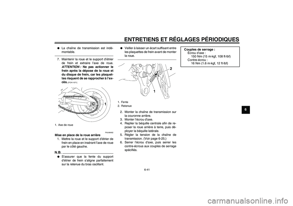 YAMAHA FZ1 S 2011  Notices Demploi (in French) ENTRETIENS ET RÉGLAGES PÉRIODIQUES
6-41
6

La chaîne de transmission est indé-
montable.
7. Maintenir la roue et le support d’étrier
de frein et extraire l’axe de roue.
ATTENTION : Ne pas ac