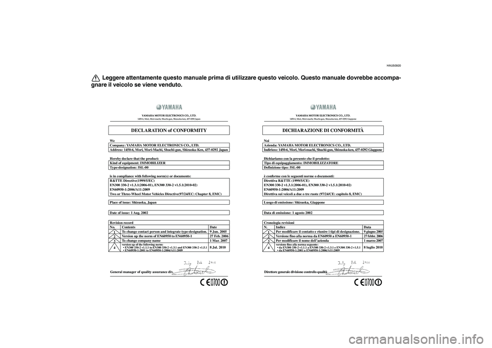 YAMAHA FZ1 S 2011  Manuale duso (in Italian) HAU50920
Leggere attentamente questo manuale prima di utilizzare questo veicolo. Questo manuale dovrebbe accompa-
gnare il veicolo se viene venduto.
General manager of quality assurance div. Date of i