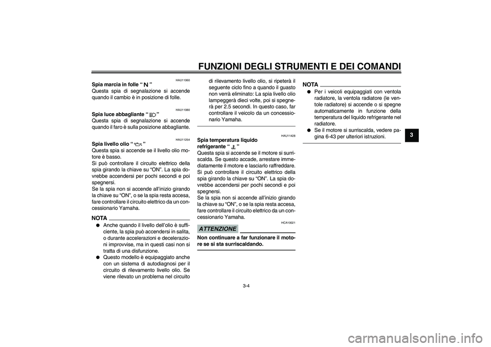 YAMAHA FZ1 S 2011  Manuale duso (in Italian) FUNZIONI DEGLI STRUMENTI E DEI COMANDI
3-4
3
HAU11060
Spia marcia in folle“” 
Questa spia di segnalazione si accende
quando il cambio è in posizione di folle.
HAU11080
Spia luce abbagliante“”