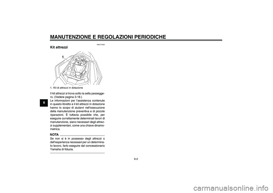 YAMAHA FZ1 S 2011  Manuale duso (in Italian) MANUTENZIONE E REGOLAZIONI PERIODICHE
6-2
6
HAU17542
Kit attrezzi Il kit attrezzi si trova sotto la sella passegge-
ro. (Vedere pagina 3-18.)
Le informazioni per l’assistenza contenute
in questo lib