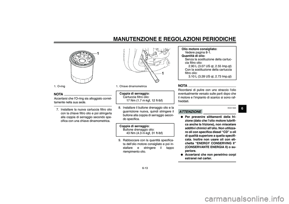 YAMAHA FZ1 S 2011  Manuale duso (in Italian) MANUTENZIONE E REGOLAZIONI PERIODICHE
6-13
6
NOTA
Accertarsi che l’O-ring sia alloggiato corret-
tamente nella sua sede.7. Installare la nuova cartuccia filtro olio
con la chiave filtro olio e poi s
