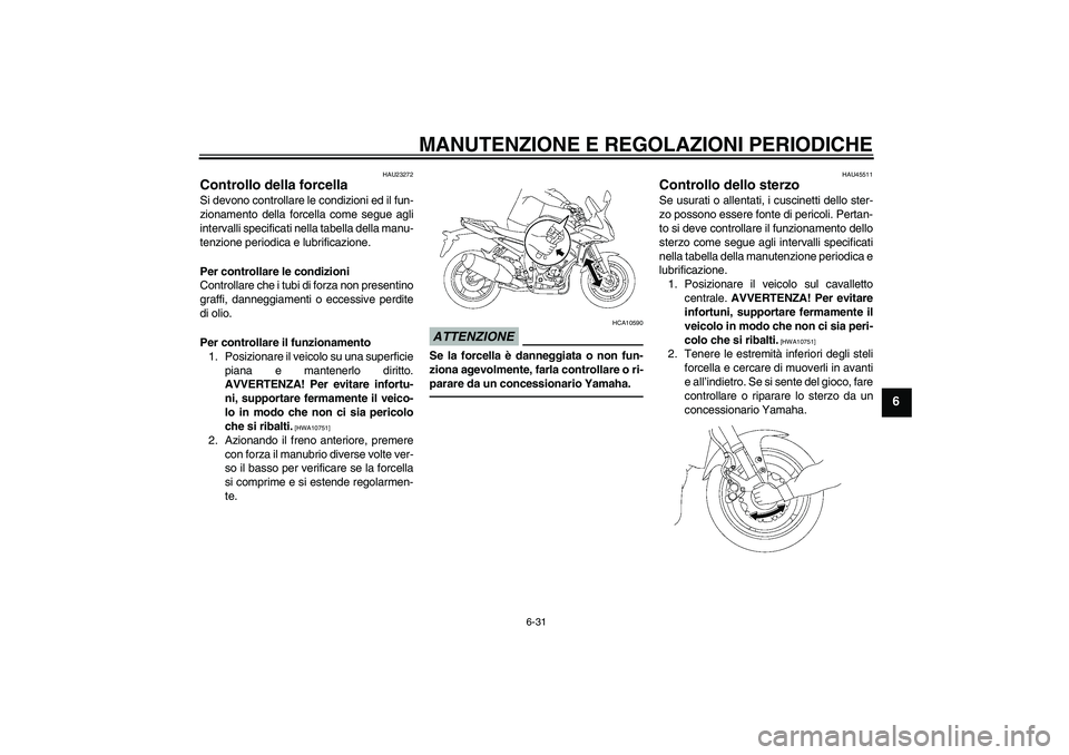 YAMAHA FZ1 S 2011 Manuale duso (in Italian) MANUTENZIONE E REGOLAZIONI PERIODICHE
6-31
6
HAU23272
Controllo della forcella Si devono controllare le condizioni ed il fun-
zionamento della forcella come segue agli
intervalli specificati nella tab YAMAHA FZ1 S 2011 Manuale duso (in Italian) MANUTENZIONE E REGOLAZIONI PERIODICHE
6-31
6
HAU23272
Controllo della forcella Si devono controllare le condizioni ed il fun-
zionamento della forcella come segue agli
intervalli specificati nella tab