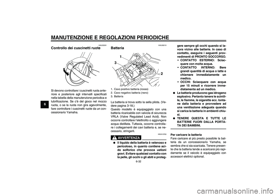 YAMAHA FZ1 S 2011 Manuale duso (in Italian) MANUTENZIONE E REGOLAZIONI PERIODICHE
6-32
6
HAU23291
Controllo dei cuscinetti ruote Si devono controllare i cuscinetti ruota ante-
riore e posteriore agli intervalli specificati
nella tabella della m YAMAHA FZ1 S 2011 Manuale duso (in Italian) MANUTENZIONE E REGOLAZIONI PERIODICHE
6-32
6
HAU23291
Controllo dei cuscinetti ruote Si devono controllare i cuscinetti ruota ante-
riore e posteriore agli intervalli specificati
nella tabella della m