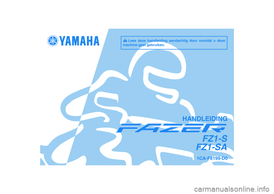 YAMAHA FZ1 S 2011  Instructieboekje (in Dutch) DIC183
FZ1-S
FZ1-SA
HANDLEIDING
1CA-F8199-D0
Lees deze handleiding aandachtig door voordat u deze 
machine gaat gebruiken. 