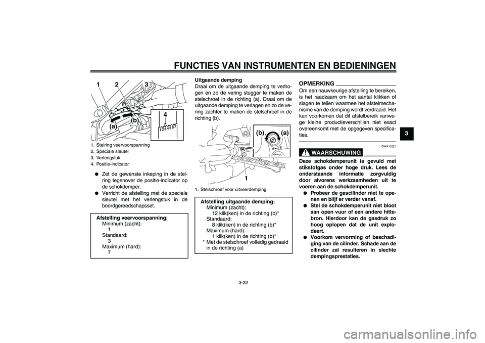 YAMAHA FZ1 S 2011  Instructieboekje (in Dutch) FUNCTIES VAN INSTRUMENTEN EN BEDIENINGEN
3-22
3

Zet de gewenste inkeping in de stel-
ring tegenover de positie-indicator op
de schokdemper.

Verricht de afstelling met de speciale
sleutel met het v