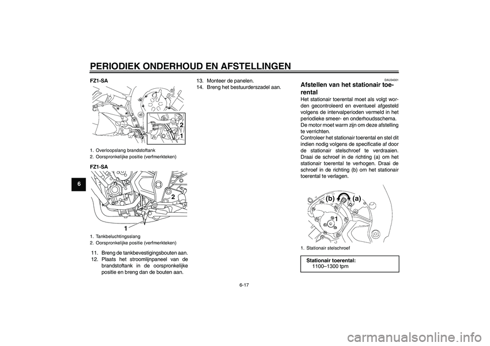 YAMAHA FZ1 S 2011  Instructieboekje (in Dutch) PERIODIEK ONDERHOUD EN AFSTELLINGEN
6-17
6
FZ1-SA
FZ1-SA
11. Breng de tankbevestigingsbouten aan.
12. Plaats het stroomlijnpaneel van de
brandstoftank in de oorspronkelijke
positie en breng dan de bou