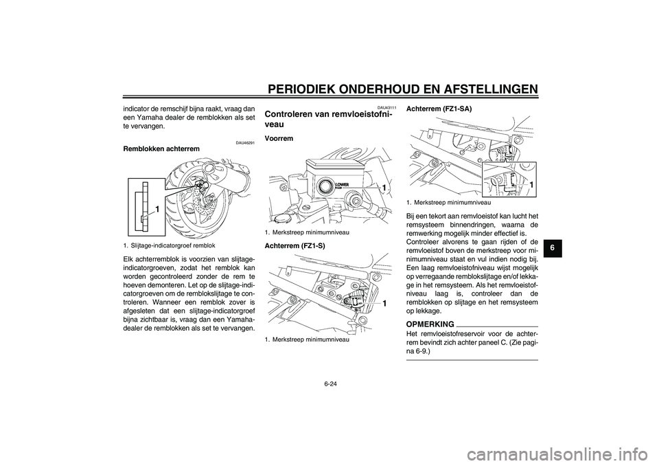 YAMAHA FZ1 S 2011  Instructieboekje (in Dutch) PERIODIEK ONDERHOUD EN AFSTELLINGEN
6-24
6
indicator de remschijf bijna raakt, vraag dan
een Yamaha dealer de remblokken als set
te vervangen.
DAU46291
Remblokken achterrem
Elk achterremblok is voorzi