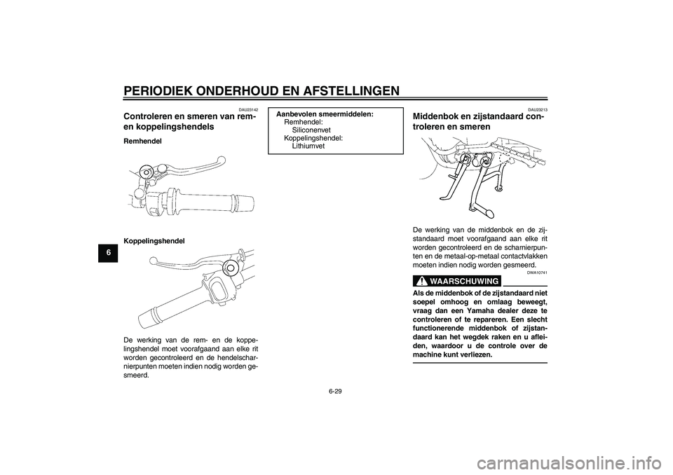 YAMAHA FZ1 S 2011  Instructieboekje (in Dutch) PERIODIEK ONDERHOUD EN AFSTELLINGEN
6-29
6
DAU23142
Controleren en smeren van rem- 
en koppelingshendels Remhendel
Koppelingshendel
De werking van de rem- en de koppe-
lingshendel moet voorafgaand aan